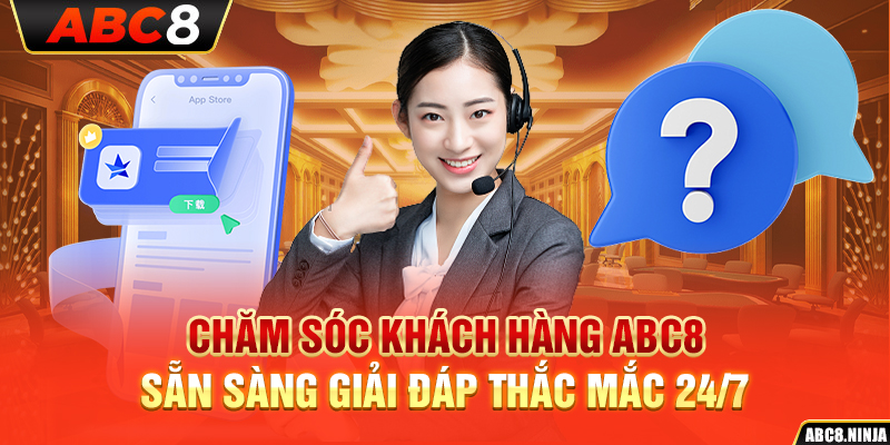 Chăm Sóc Khách Hàng ABC8 – Sẵn Sàng Giải Đáp Thắc Mắc 24/7