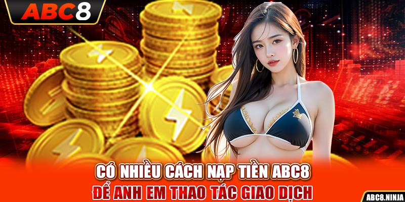 Có nhiều cách nạp tiền ABC8 để anh em thao tác giao dịch