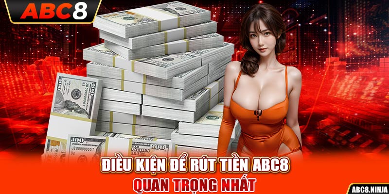 Điều kiện để rút tiền ABC8 quan trọng nhất