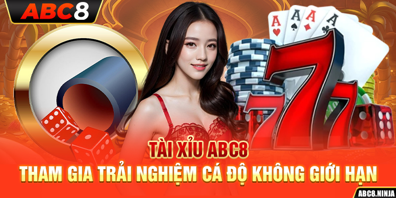 Tài Xỉu ABC8 – Tham Gia Trải Nghiệm Cá Độ Không Giới Hạn