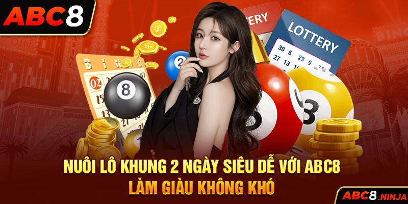 Nuôi Lô Khung 2 Ngày Siêu Dễ Với ABC8 – Làm Giàu Không Khó