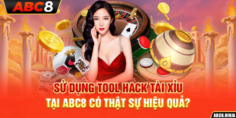 Sử Dụng Tool Hack Tài Xỉu Tại ABC8 Có Thật Sự Hiệu Quả?